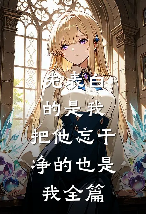 先表白的是我，把他忘干净的也是我全篇