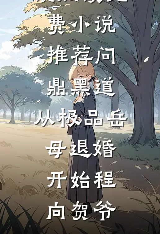问鼎黑道，从极品岳母退婚开始(程向贺爷)免费小说阅读_免费小说推荐问鼎黑道，从极品岳母退婚开始(程向贺爷)