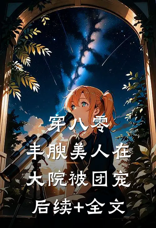 穿八零，丰腴美人在大院被团宠后续+全文