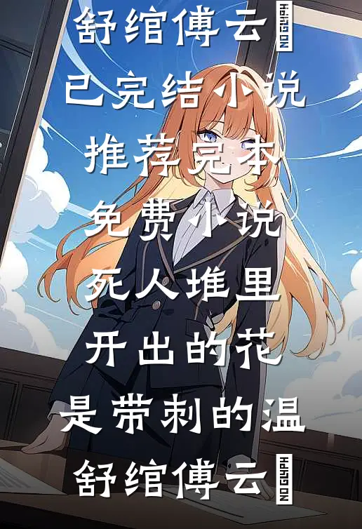 死人堆里开出的花，是带刺的温舒绾傅云玦已完结小说推荐_完本免费小说死人堆里开出的花，是带刺的(温舒绾傅云玦)