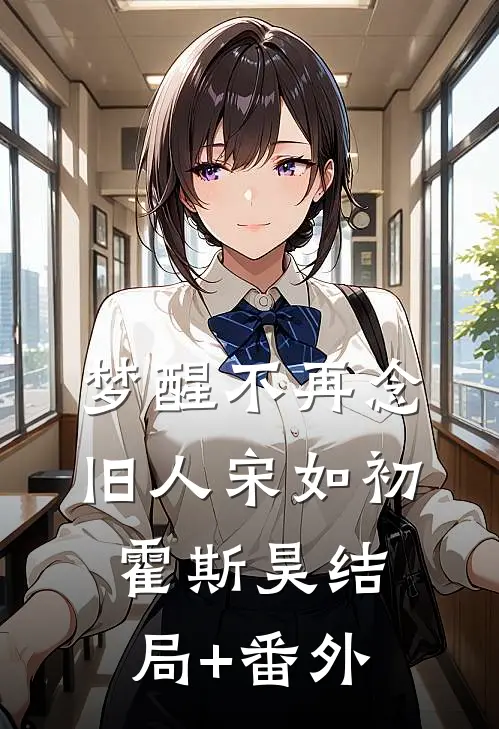 梦醒不再念旧人宋如初霍斯昊结局+番外