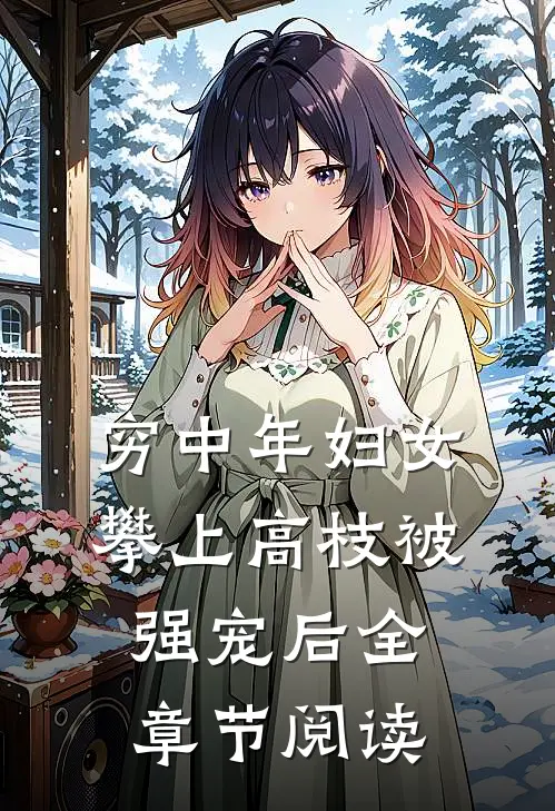 穷中年妇女攀上高枝被强宠后全章节阅读