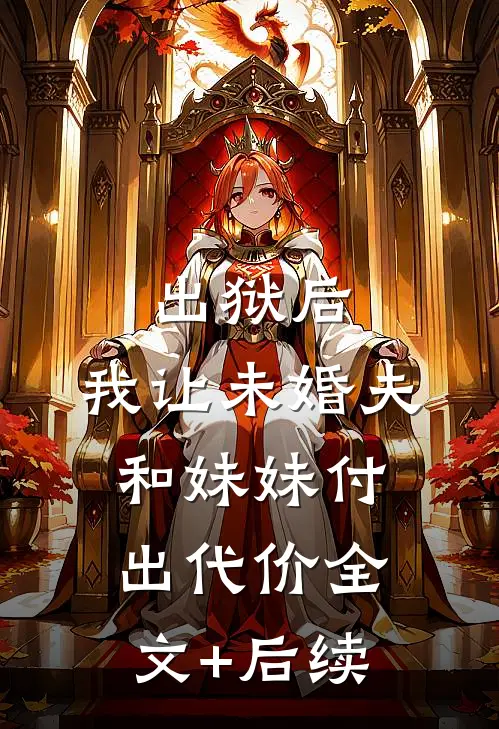 出狱后，我让未婚夫和妹妹付出代价全文+后续
