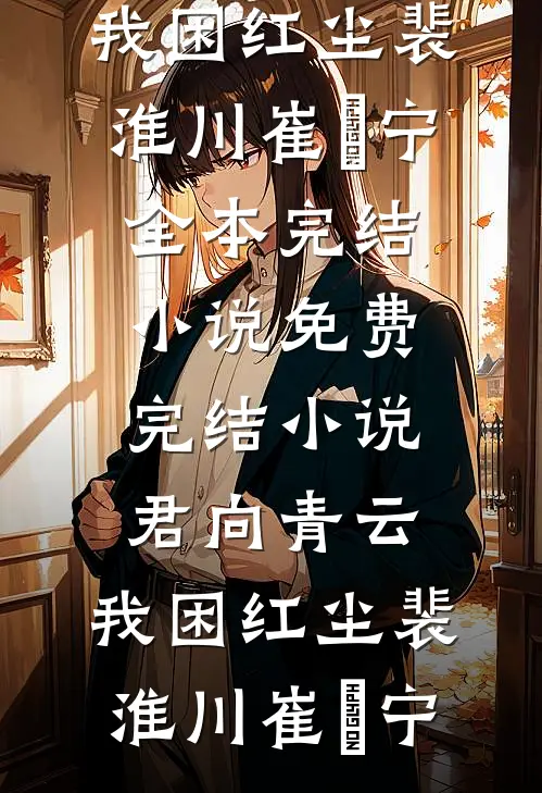 君向青云，我困红尘(裴淮川崔玥宁)全本完结小说_免费完结小说君向青云，我困红尘裴淮川崔玥宁