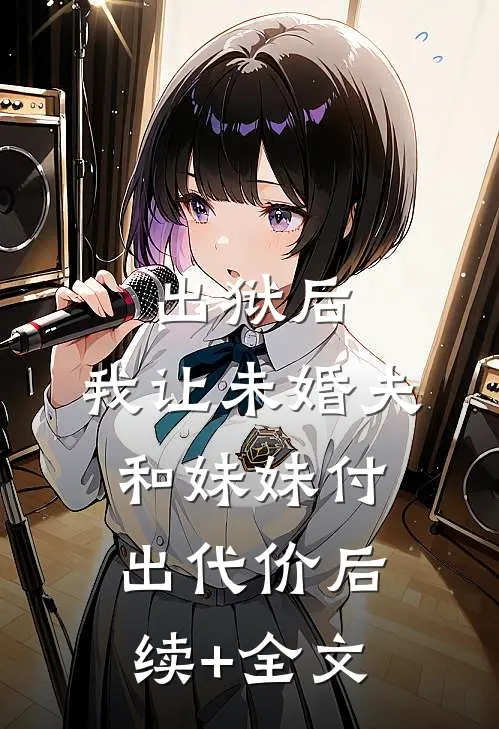 出狱后，我让未婚夫和妹妹付出代价后续+全文