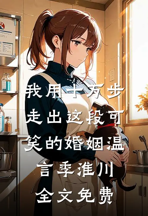 我用十万步，走出这段可笑的婚姻温言季淮川全文免费
