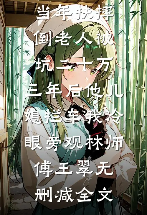 当年扶摔倒老人被坑二十万，三年后他儿媳拦车我冷眼旁观林师傅王翠无删减全文