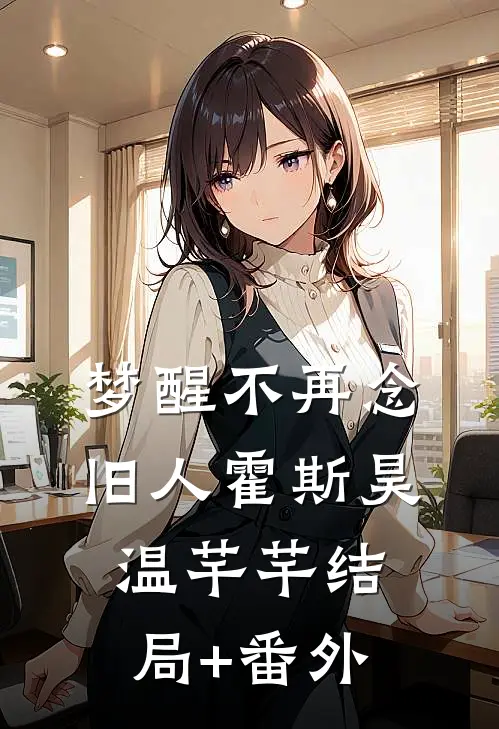 梦醒不再念旧人霍斯昊温芊芊结局+番外