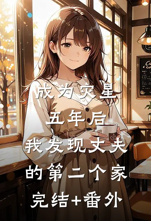 成为灾星五年后，我发现丈夫的第二个家完结+番外