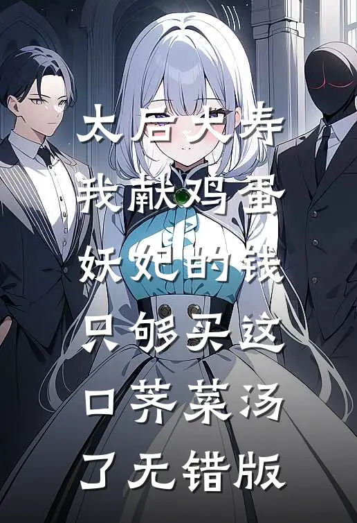 太后大寿我献鸡蛋，妖妃的钱只够买这口荠菜汤了无错版