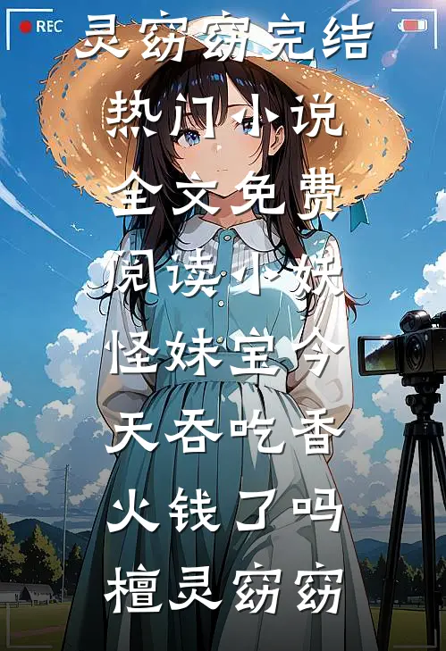 小妖怪妹宝今天吞吃香火钱了吗檀灵窈窈完结热门小说_全文免费阅读小妖怪妹宝今天吞吃香火钱了吗(檀灵窈窈)