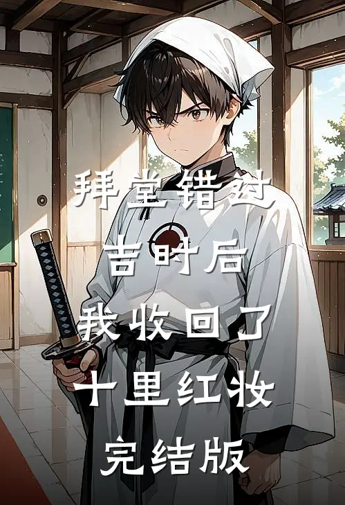 拜堂错过吉时后，我收回了十里红妆完结版