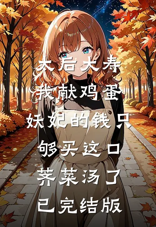 太后大寿我献鸡蛋，妖妃的钱只够买这口荠菜汤了已完结版