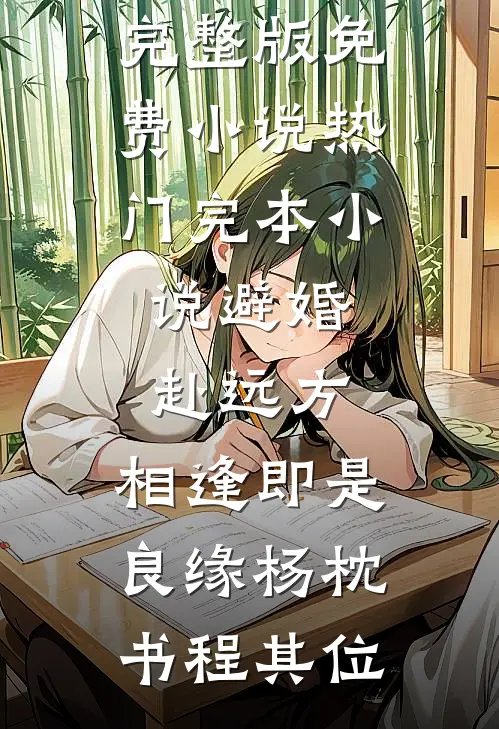 避婚赴远方，相逢即是良缘(杨枕书程其位)完整版免费小说_热门完本小说避婚赴远方，相逢即是良缘杨枕书程其位