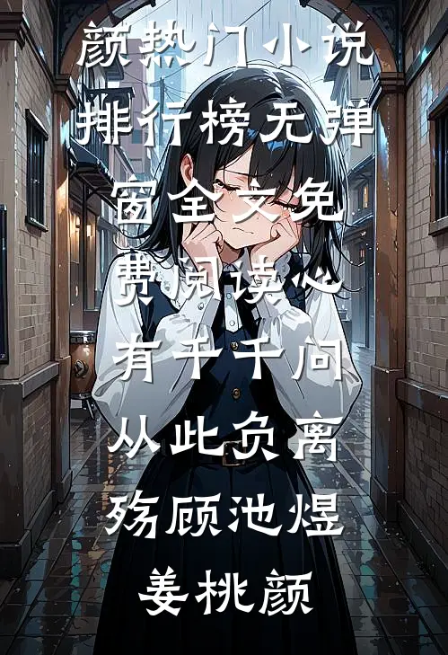 心有千千问，从此负离殇(顾池煜姜桃颜)热门小说排行榜_无弹窗全文免费阅读心有千千问，从此负离殇(顾池煜姜桃颜)