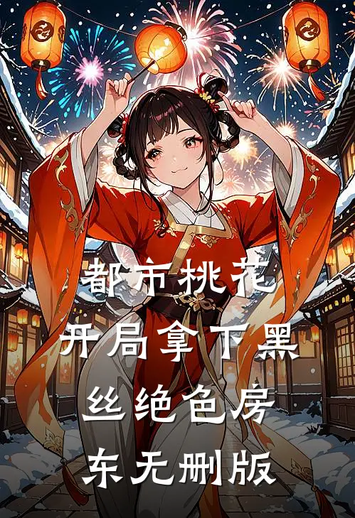 都市桃花，开局拿下黑丝绝色房东无删版