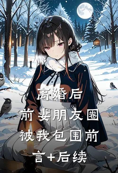 离婚后，前妻朋友圈被我包围前言+后续