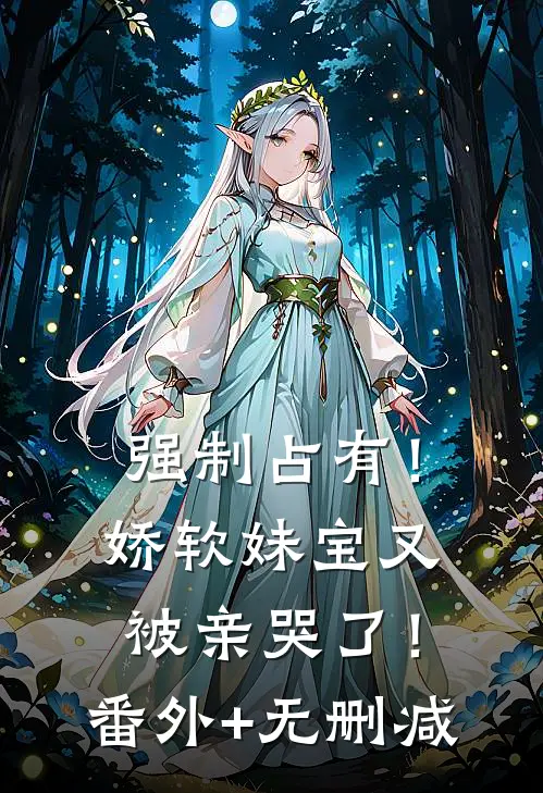 强制占有！娇软妹宝又被亲哭了！番外+无删减