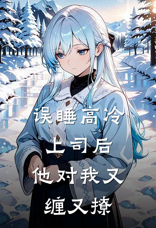 误睡高冷上司后，他对我又缠又撩