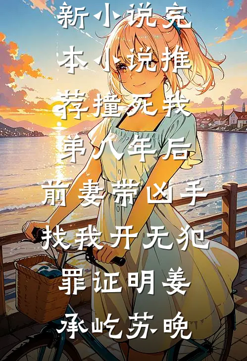 撞死我弟八年后，前妻带凶手找我开无犯罪证明(姜承屹苏晚)最新更新小说_完本小说推荐撞死我弟八年后，前妻带凶手找我开无犯罪证明姜承屹苏晚