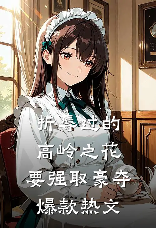 折辱过的高岭之花，要强取豪夺爆款热文