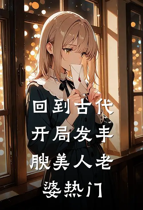 回到古代，开局发丰腴美人老婆热门