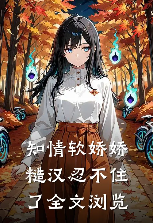 知情软娇娇，糙汉忍不住了全文浏览