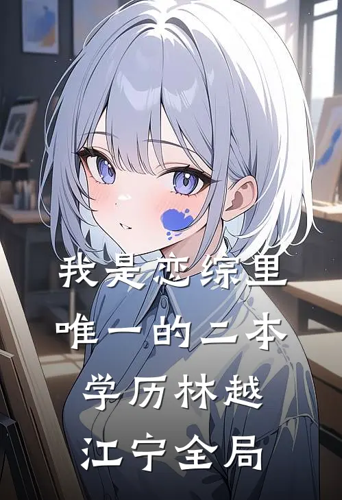 我是恋综里唯一的二本学历林越江宁全局