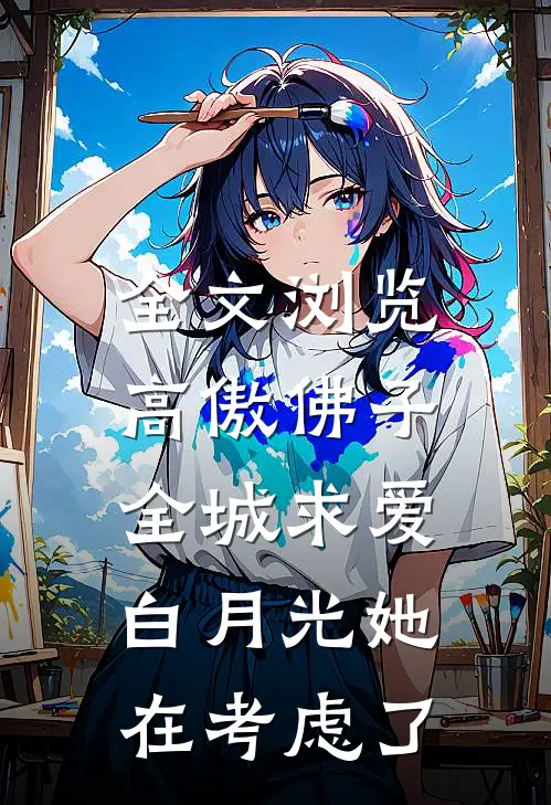 全文浏览高傲佛子全城求爱，白月光她在考虑了