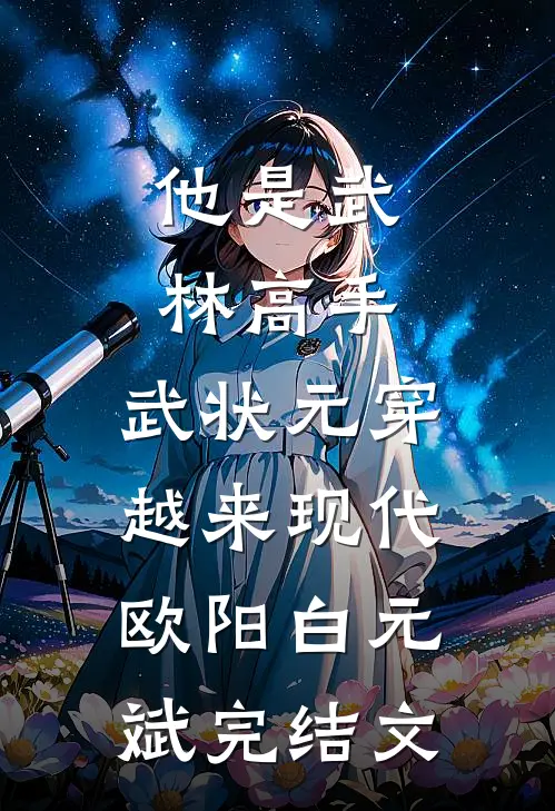 他是武林高手：武状元穿越来现代欧阳白元斌完结文
