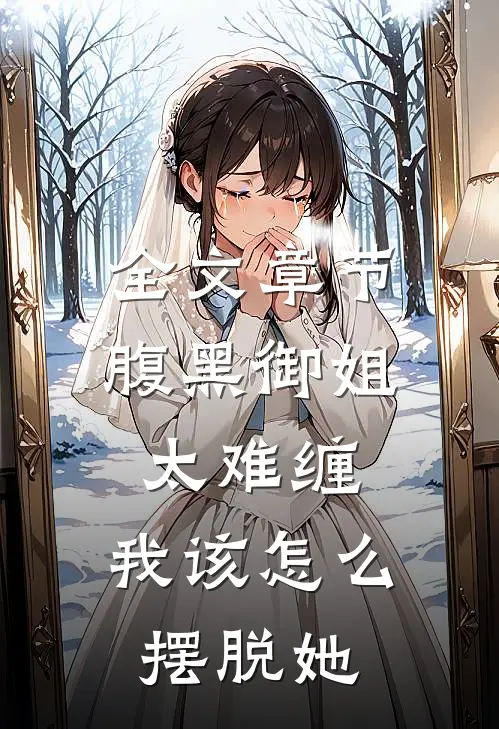 全文章节腹黑御姐太难缠，我该怎么摆脱她