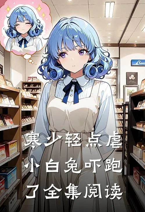 寒少轻点虐，小白兔吓跑了全集阅读