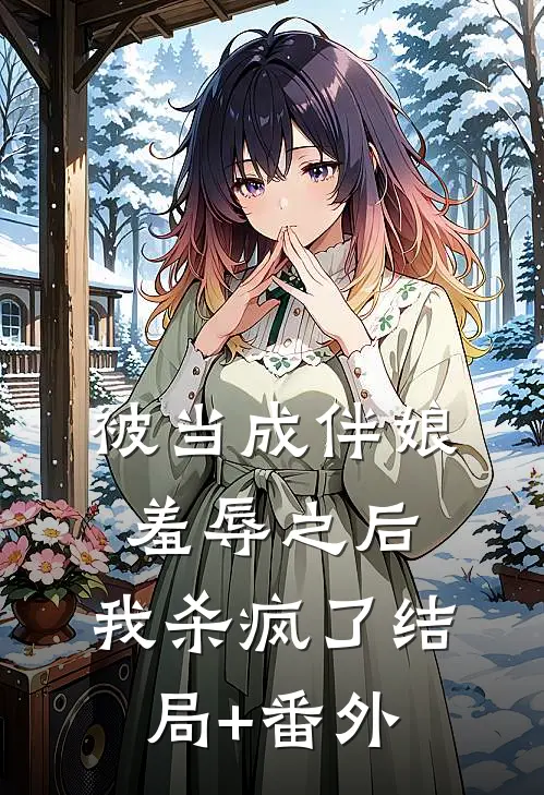 被当成伴娘羞辱之后，我杀疯了结局+番外