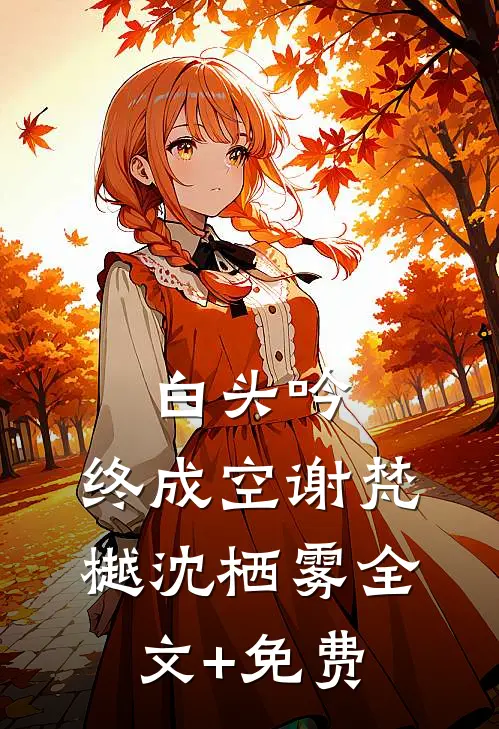 白头吟，终成空谢梵樾沈栖雾全文+免费