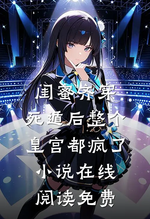 闺蜜齐穿，死遁后整个皇宫都疯了小说在线阅读免费