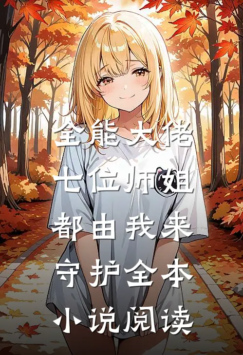 全能大佬七位师姐都由我来守护全本阅读