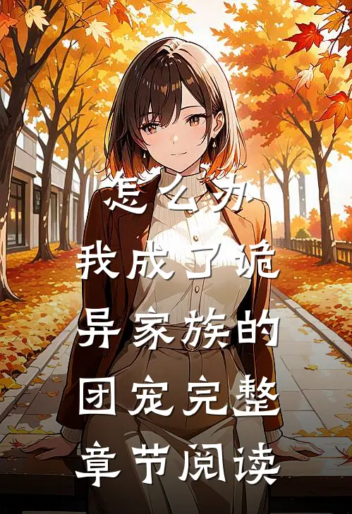 怎么办，我成了诡异家族的团宠完整章节阅读