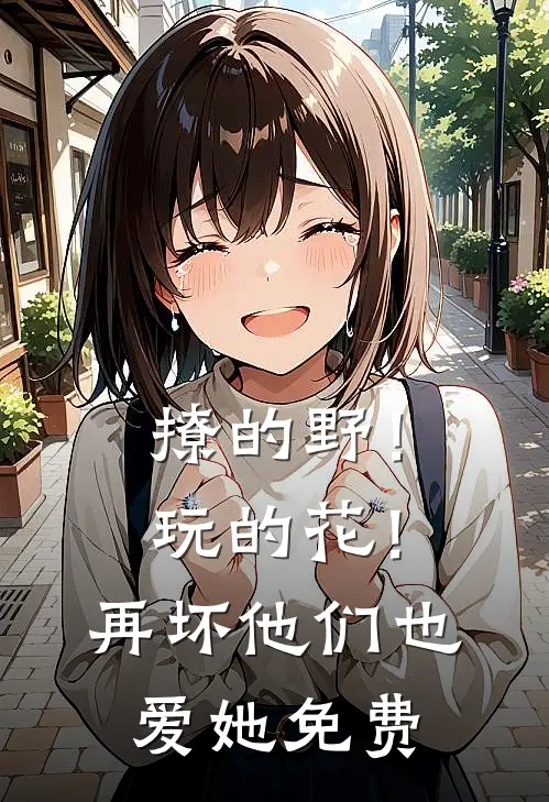 撩的野！玩的花！再坏他们也爱她免费