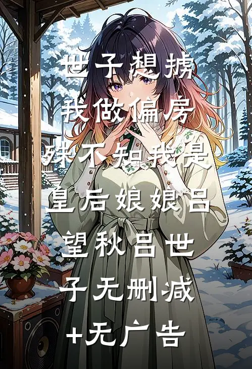 世子想掳我做偏房，殊不知我是皇后娘娘吕望秋吕世子无删减+无广告