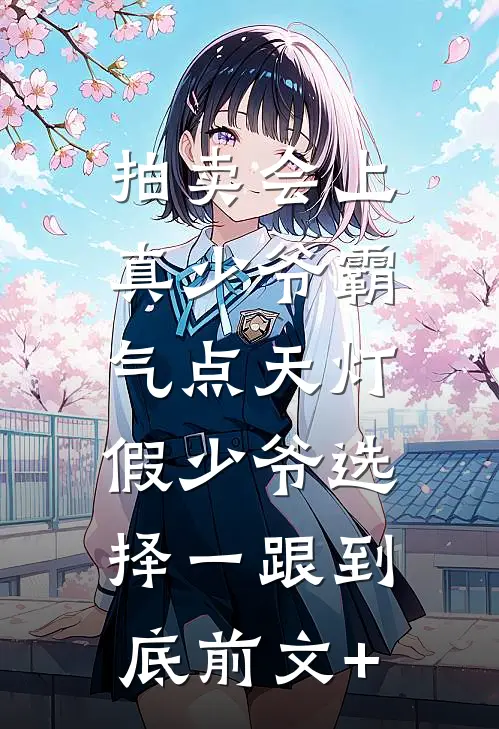 拍卖会上真少爷霸气点天灯，假少爷选择一跟到底前文+