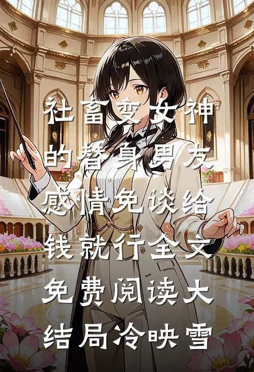 社畜变女神的替身男友，感情免谈给钱就行全文免费阅读大结局冷映雪
