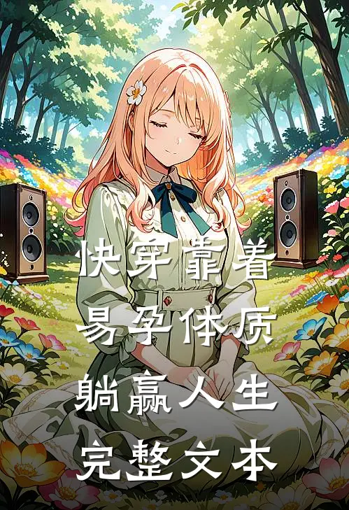 快穿靠着易孕体质躺赢人生完整文本