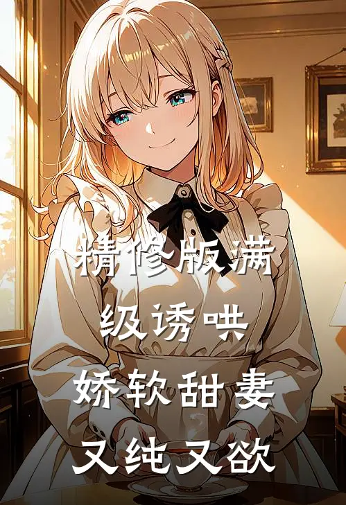 精修版满级诱哄：娇软甜妻又纯又欲