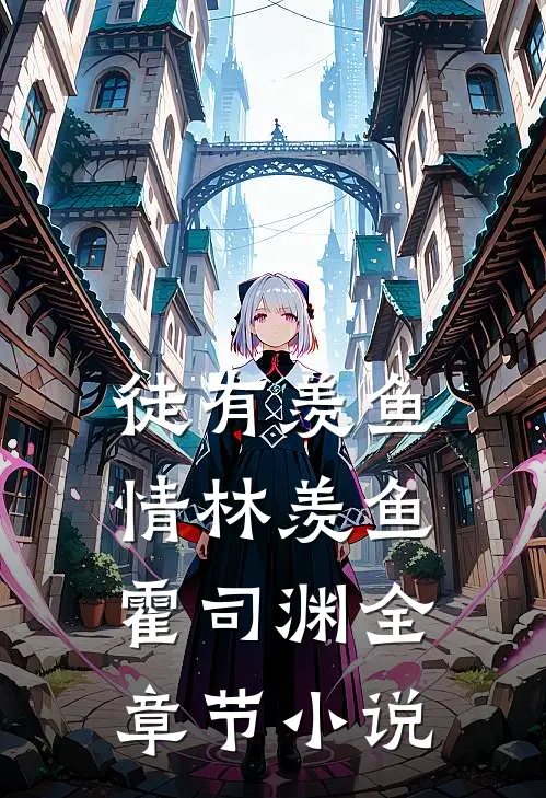 徒有羡鱼情林羡鱼霍司渊全章节小说