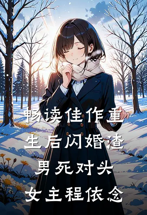 畅读佳作重生后闪婚渣男死对头,女主程依念
