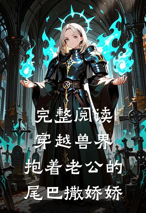 完整阅读穿越兽界：抱着老公的尾巴撒娇娇