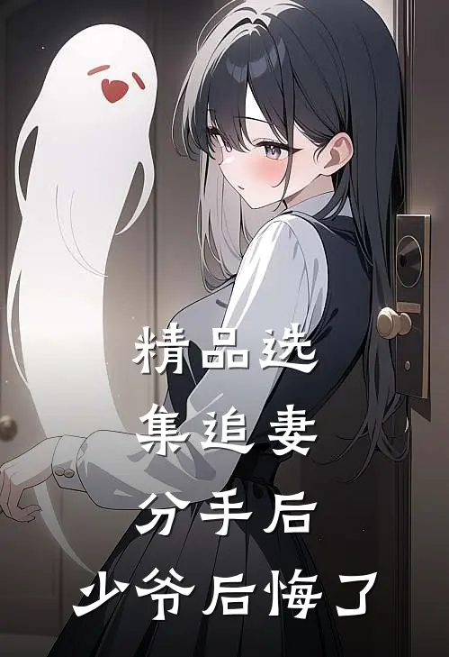 精品选集追妻分手后,少爷后悔了免费阅读