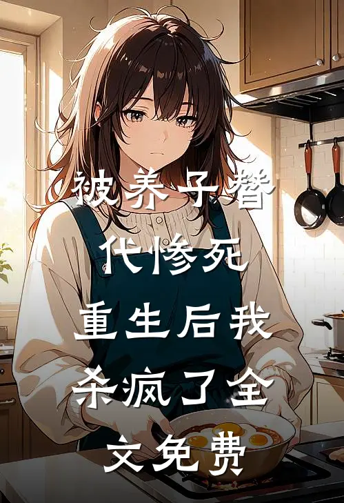 被养子替代惨死,重生后我杀疯了全文免费阅读