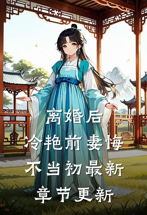 离婚后，冷艳前妻悔不当初最新章节更新