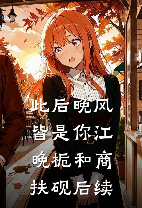 此后晚风皆是你江晚栀和商扶砚后续